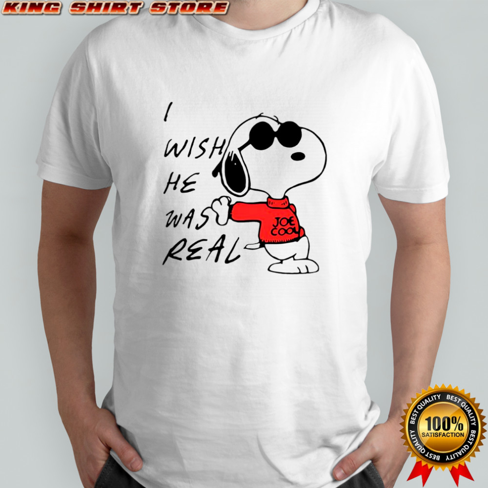 Snoopy i wish he was real Joe Cool shirt