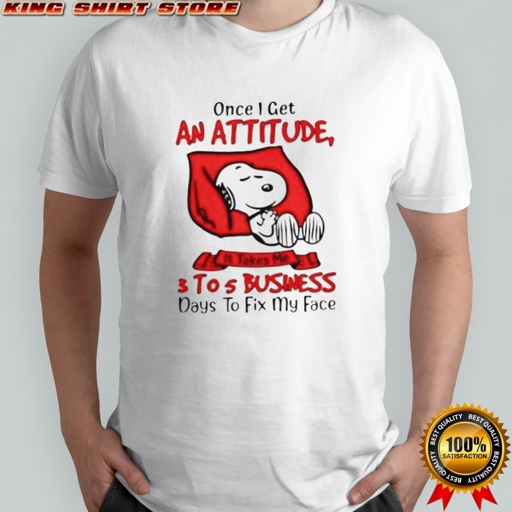 Snoopy Once I Get An Attitude It Takes Me 3 To 5 Business Day To Fix My Face T-Shirt Snoopy Once I Get An Attitude It Takes Me 3 To 5 Business Day To Fix My Face T-Shirt