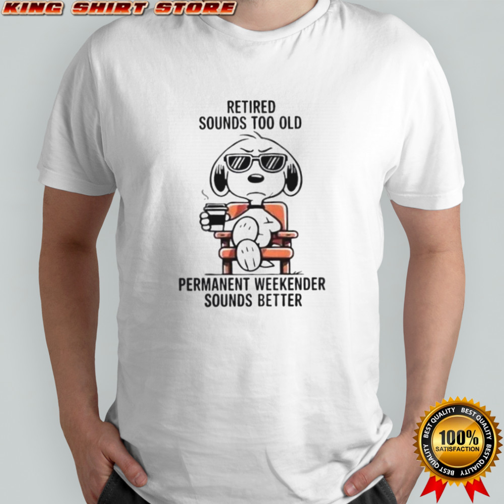 Snoopy Retired Sounds Too Old Permanet Weekender Sounds Better T-Shirt