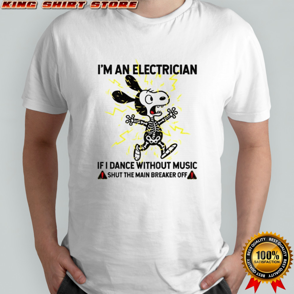Snoopy skeleton I’m an electrician if I dance without music shut the main breaker off shirt Snoopy skeleton I’m an electrician if I dance without music shut the main breaker off shirt