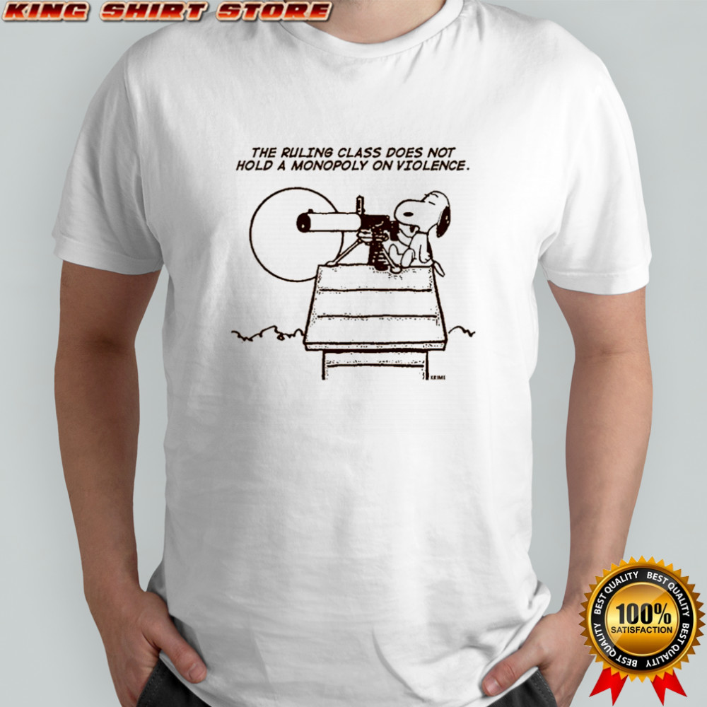 Snoopy The Peanuts The Ruling Class Does Not Hold A Monopoly On Violence T-shirt