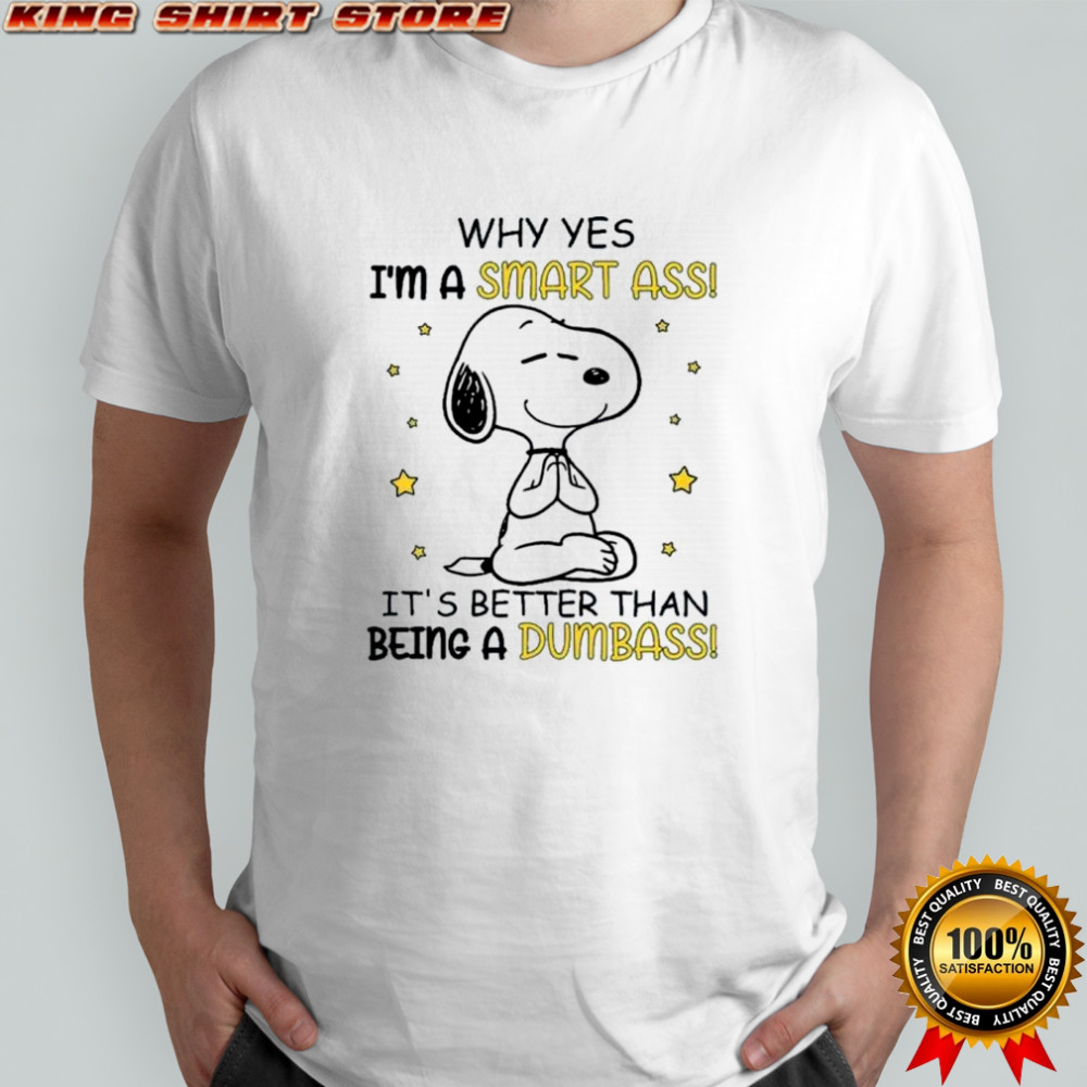 Snoopy why yes i’m a smart ass it’s better than being a dumbass shirt