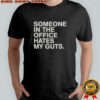 Someone Hates My Guts T-Shirt