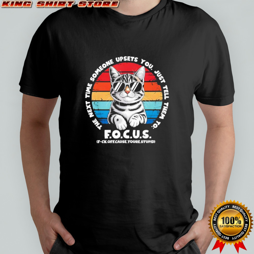 Someone upsets you just tell to the f.o.c.u.s. f-ck.off cause you’re stupid vintage shirt