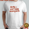 Sorry I Don’t Date Misogynists shirt
