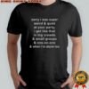 Sorry I Was Super Weird And Quiet At Your Party I Get Like That In Big Crowds T-Shirt