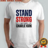 Stand strong in horror of Charlie Kirk 1993 2025 memorial shirt