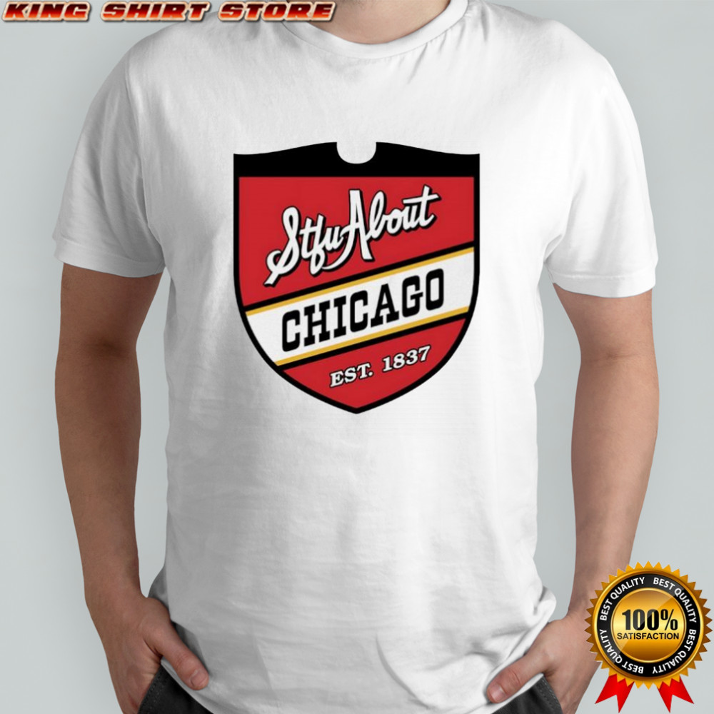 STFU About Chicago est 1837 shirt