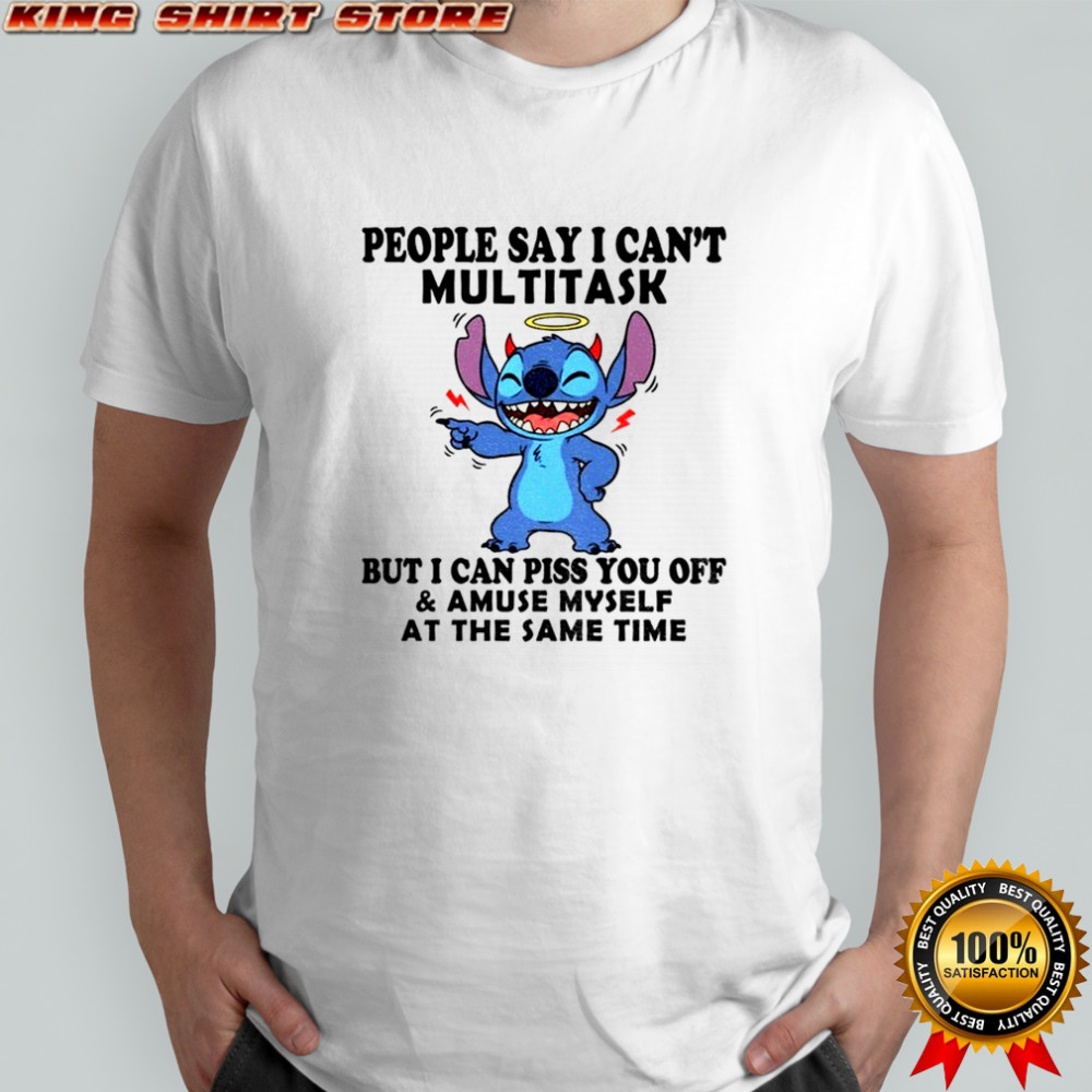 Stitch people say I can’t multitask but I can piss you off shirt Stitch people say I can’t multitask but I can piss you off shirt