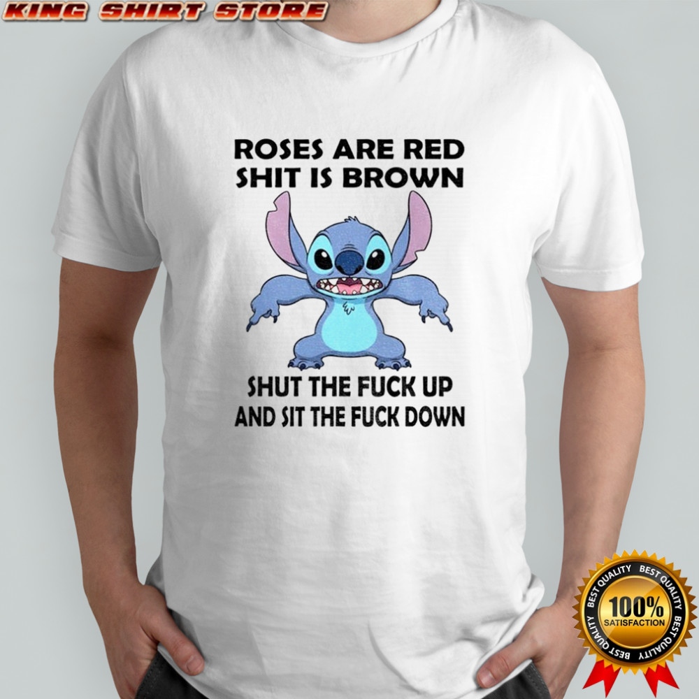 Stitch roses are red shit is brown shut the fuck up and sit the fuck down shirt