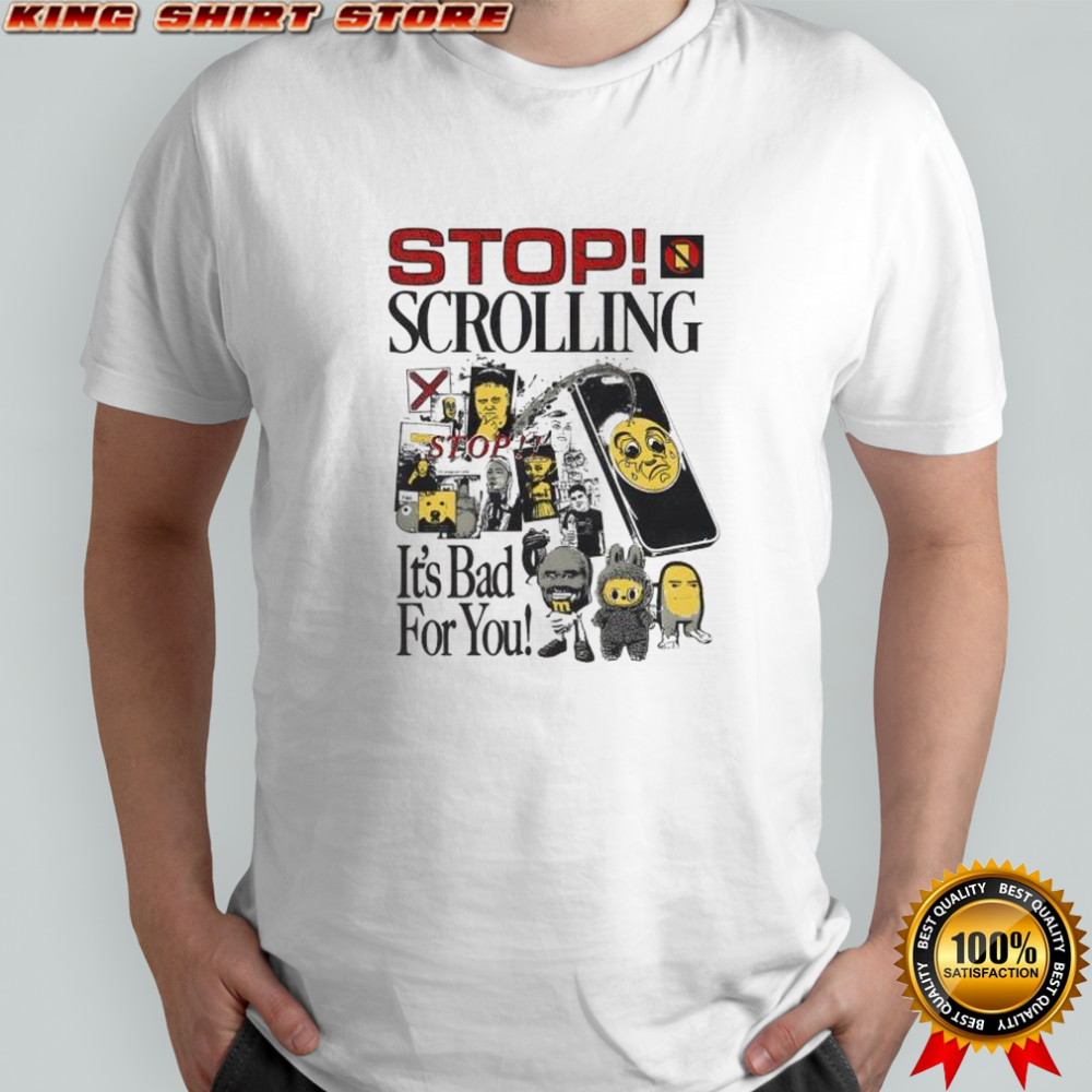 Stop scrolling it’s bad for you shirt