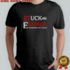 Stuck Farmer No Farmers No Food T-Shirt