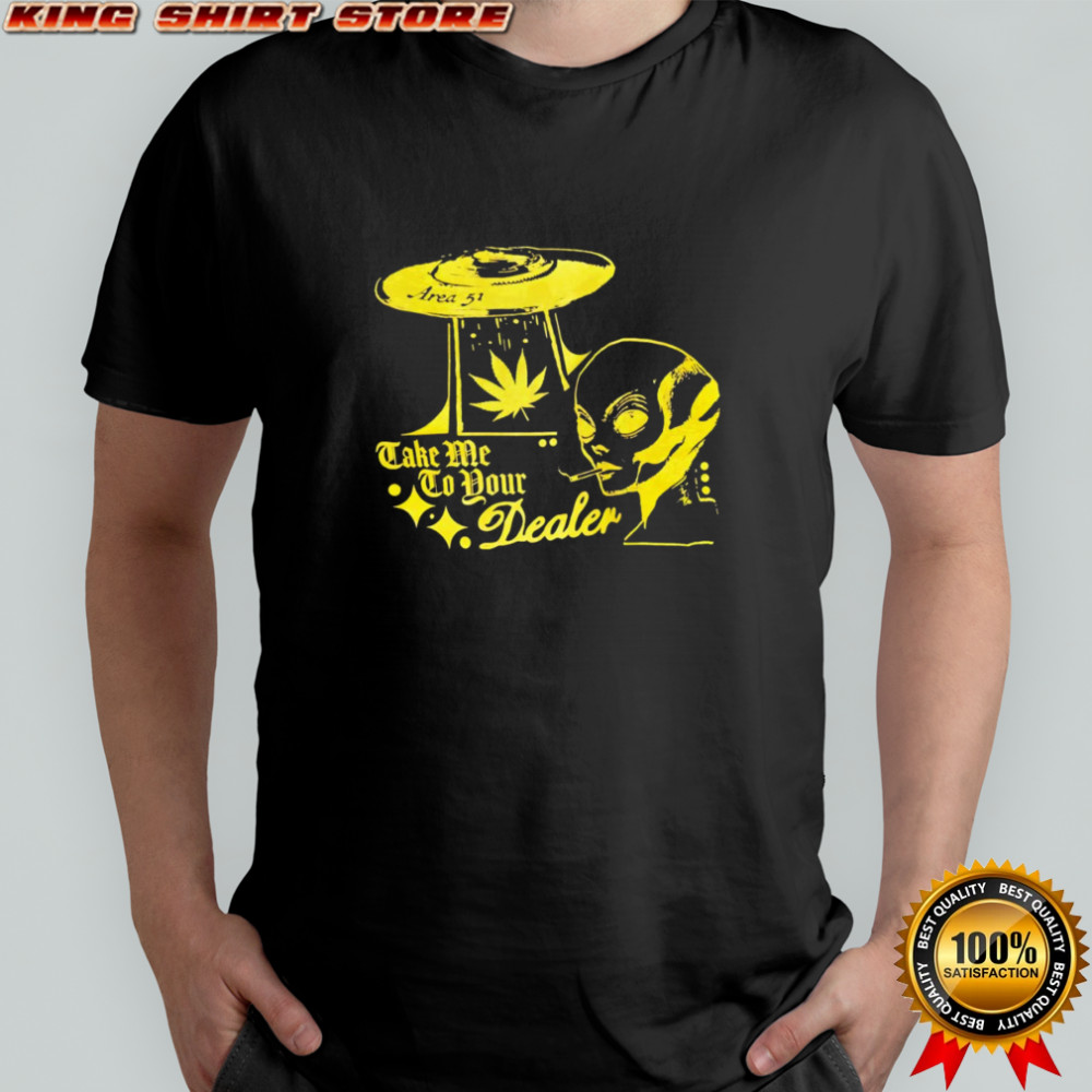 Take Me To Your Dealer shirt