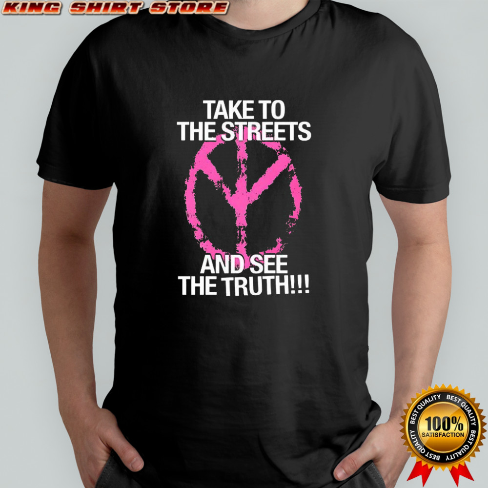 Take to the streets and see the truth shirt