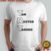 Tan rested tarded 2025 shirt