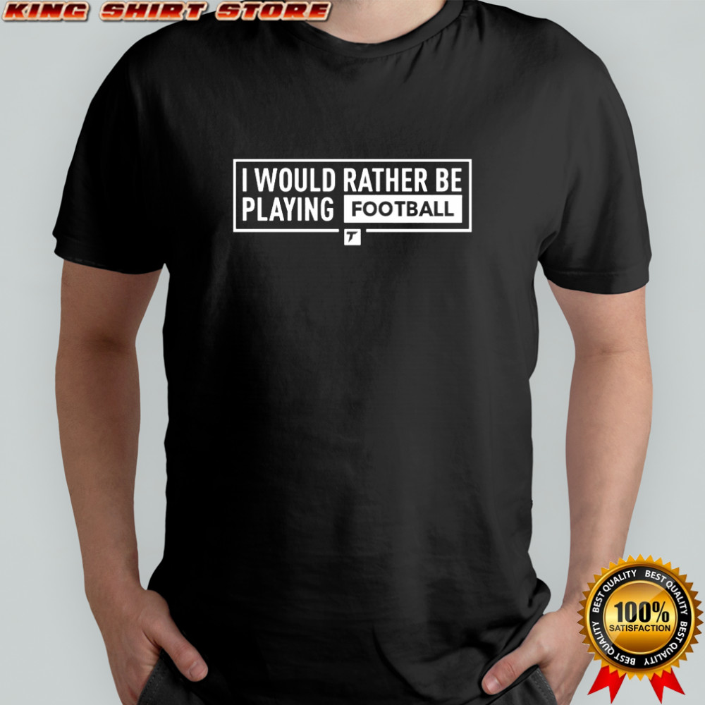 Terrace I Would Rather Be Playing Football T-shirt