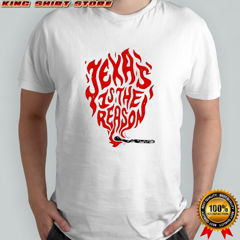 Texas is the reason shirt