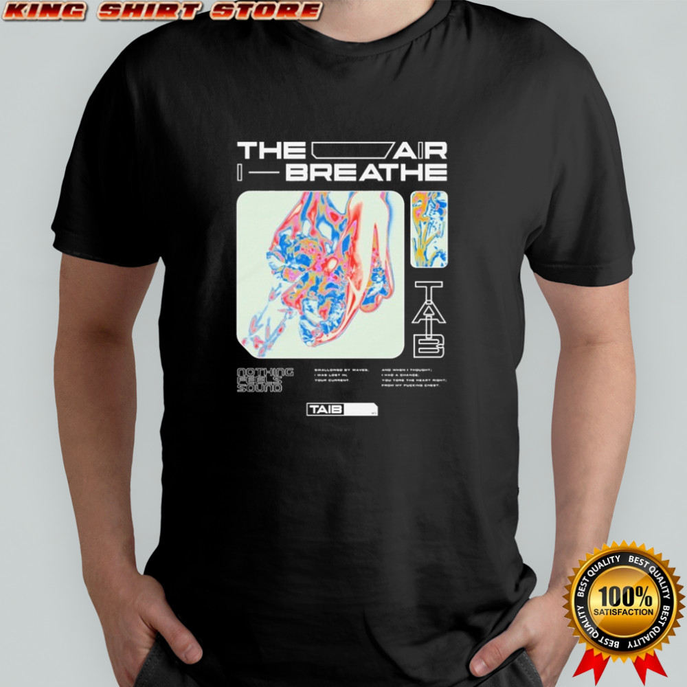 The Air I Breathe Nothing Feels Sound Trippy T-shirt