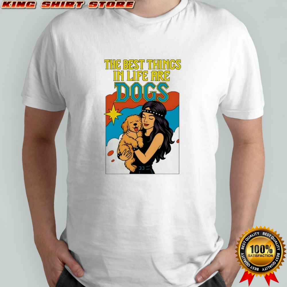 The Best Things in life are Dogs shirt