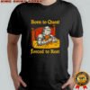 The Knight Born to quest forced to rest shirt