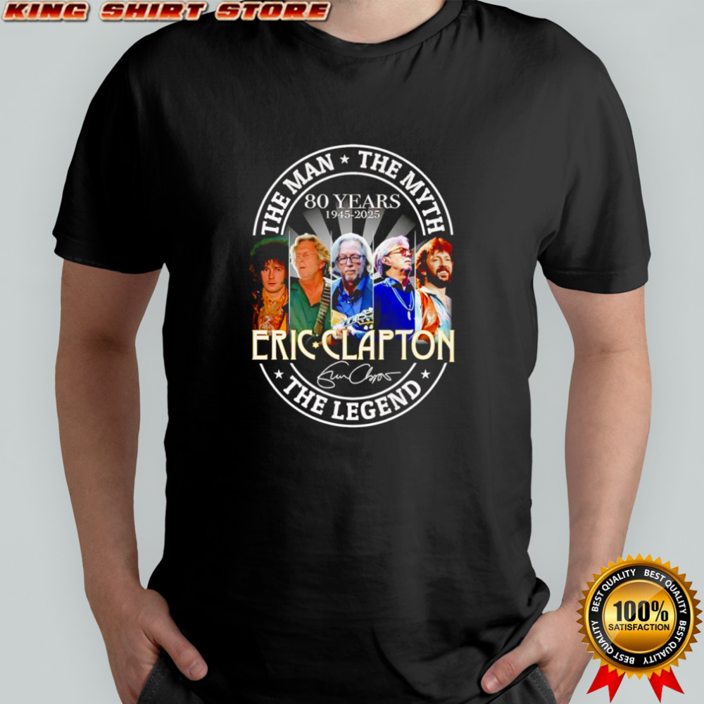 The man the myth the Legend Eric Clapton 80 years 1945 2025 shirt
