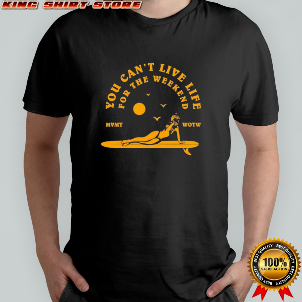 The Movement You Can’t Live Life For The Weekend Surfer T-shirt