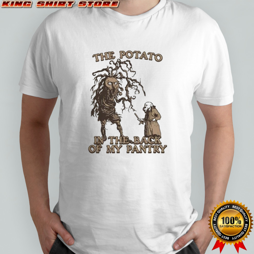 The potato in the back of my pantry shirt