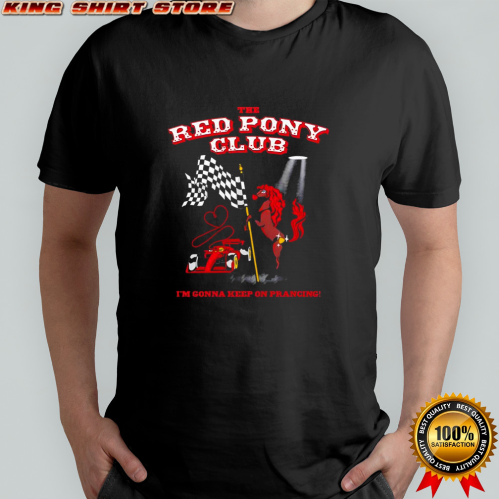 The Red Pony Club I’m gonna keep on prancing shirt