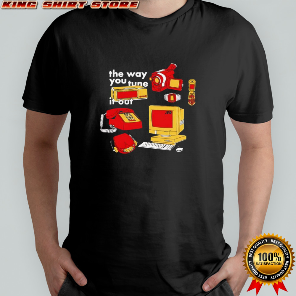 The way you tune it out shirt