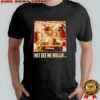 They see me rollin’ shirt