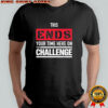 This Ends Your Time Here On The Challenge shirt
