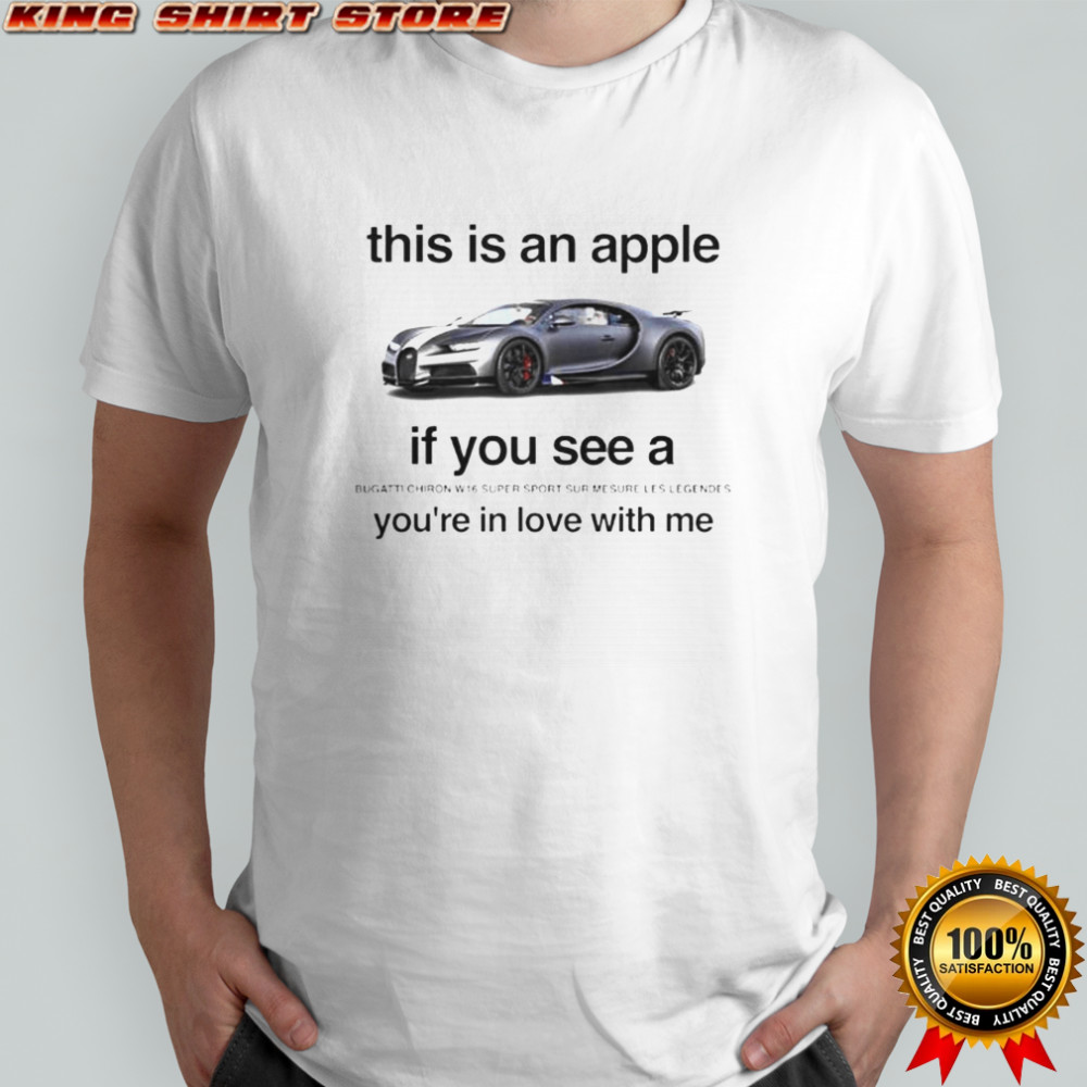 This Is An Apple If You See A Bugatti Chiron W16 Super Sport You’re In Love With Me T-Shirt