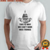 This is why we can’t have nice things anti government shirt