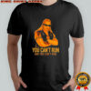 Throwback Dog the Bounty Hunter You Can’t Run And You Can’t Hide shirt