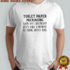 Toilet Paper Packaging Says 100% Recycled Let’s Recycled Let’s Think About This T-Shirt