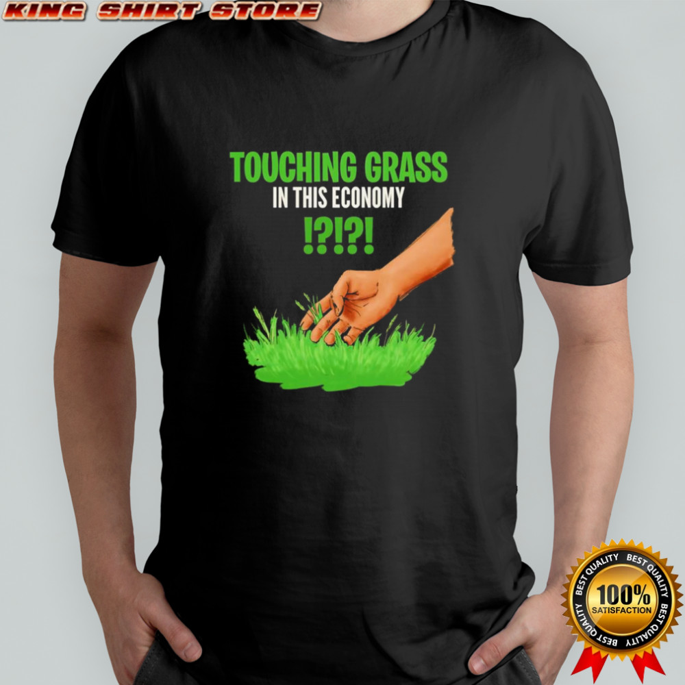 Touching grass in this economy graphic shirt