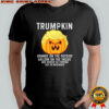 Trumpkin orange on the outside hollow on the inside and should be thrown out in November shirt