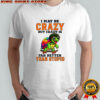 Turtle I may be crazy but crazy is far better than stupid shirt