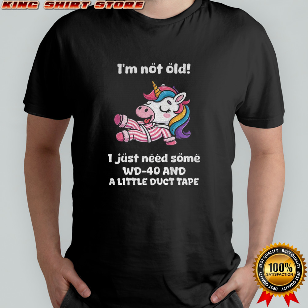 Unicorn I’m not old I just need some WD 40 and a little duct tape shirt