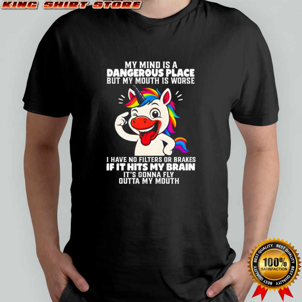 Unicorn my mind is a dangerous place but my mouth is worse I have no filters or brakes if it hits shirt