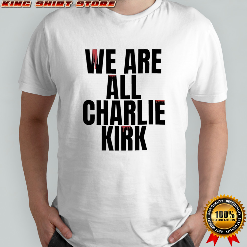 We Are All Charlie Kirk Now Blood shirt
