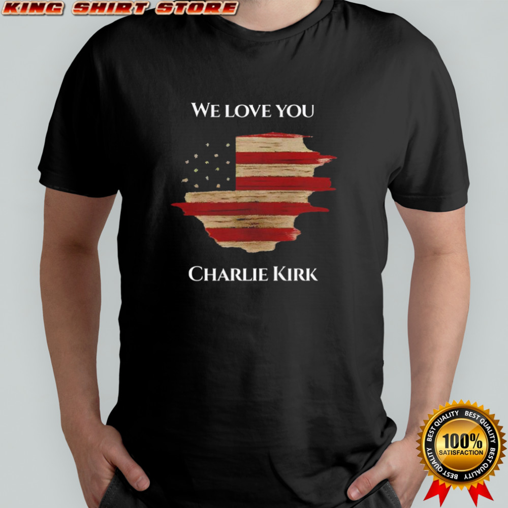 We love you Charlie Kirk USA flag shirt