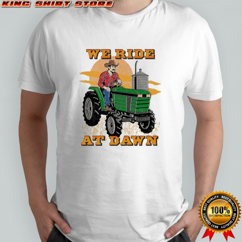 We Ride At Dawn Tractor T-shirt