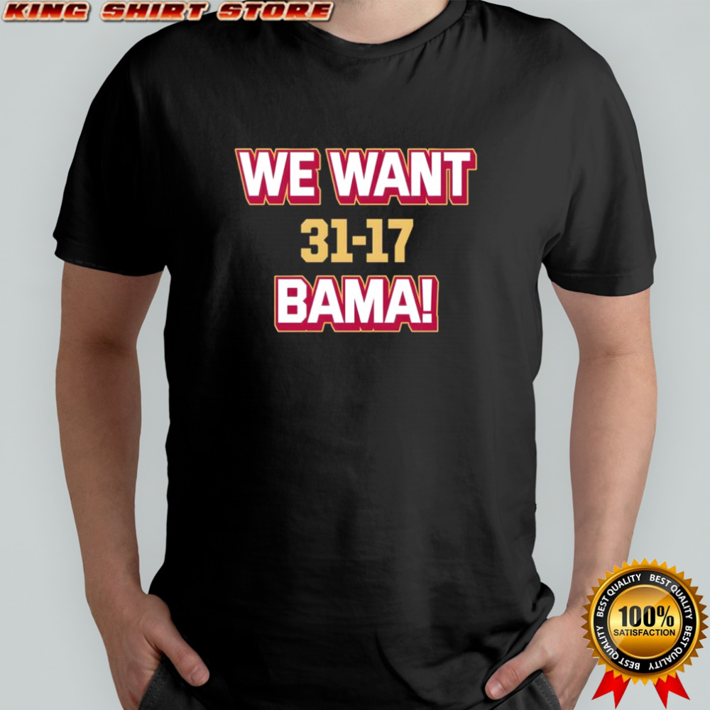 We Want Bama Score Florida State beat Alabama 31-17 shirt