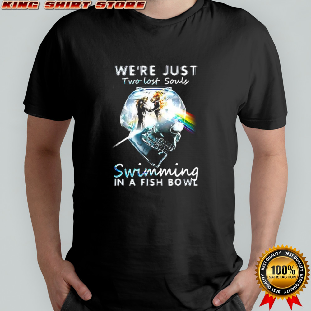 We’re just two lost souls swimming in a fish bowl shirt