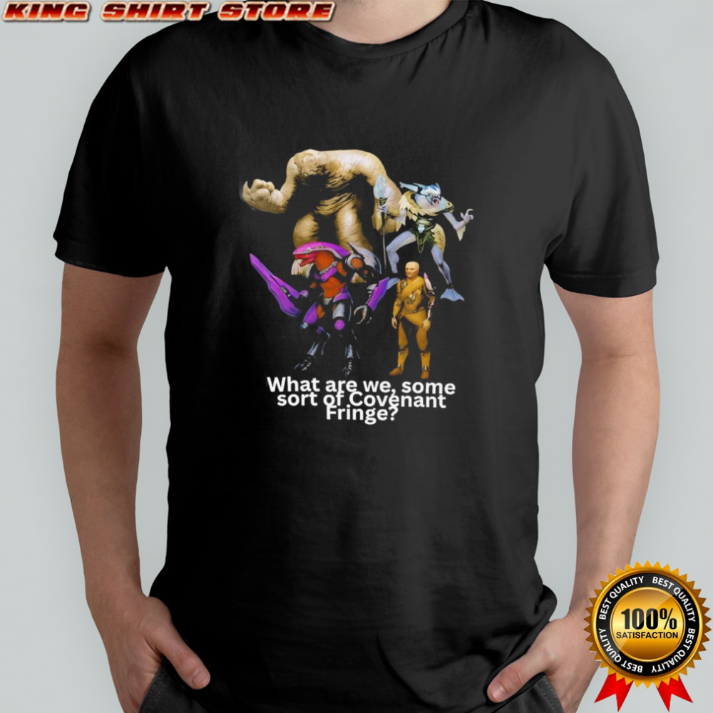 What are we some sort of covenant Fringe shirt