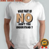 What Part Of No Don_t You Understand shirt
