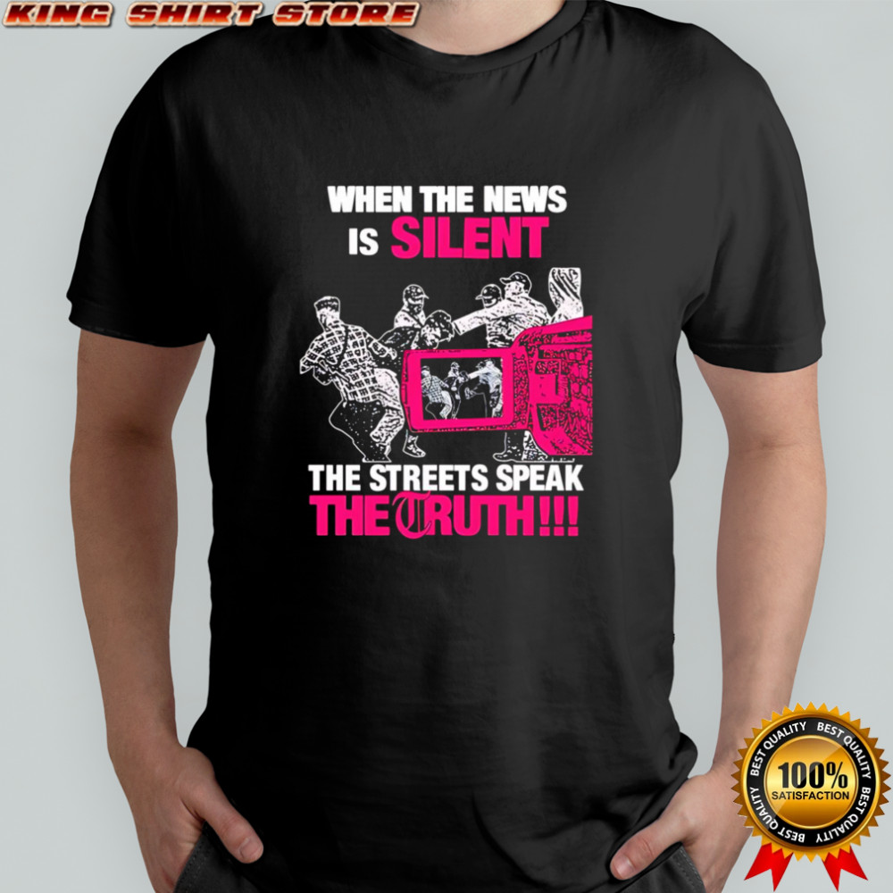 When the news is silent the streets speak the truth 2025 shirt