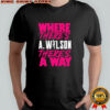 Where there’s A Wilson there’s a way shirt