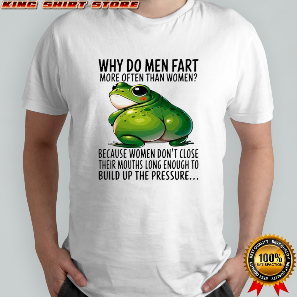 Why Do Men Fart More Often Than Women Humor Funny Frog Farting shirt Why Do Men Fart More Often Than Women Humor Funny Frog Farting shirt